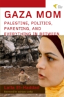 Image for Gaza Mom : Palestine, Politics, Parenting, and Everything In Between
