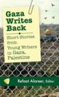 Image for Gaza writes back: short stories from young writers in Gaza, Palestine