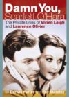 Image for Damn you, Scarlett O&#39;Hara: the private lives of Vivien Leigh and Laurence Olivier : a hot, startling, and unauthorized probe of the two most famous and gossiped-about actors of the 20th century