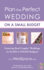 Image for Plan the Perfect Wedding on a Small Budget : Featuring Real Couples&#39; Weddings on $2,000 to $10,000 Budgets!