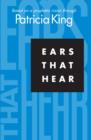 Image for Ears That Hear: Based on a Prophetic Vision Through Patricia King