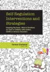 Image for Self-Regulation Interventions and Strategies : Keeping the Body, Mind and Emotions on Task in Children with Autism, ADHD or Sensory Disorders