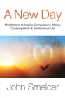 Image for A New Day : Meditations to Inspire Compassion, Contemplation, Well-Being &amp; the Spiritual Life