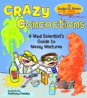 Image for Crazy concoctions  : a mad scientist&#39;s guide to messy mixtures