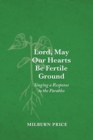 Image for Lord, May Our Hearts Be Fertile Ground : Singing a Response to the Parables