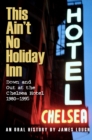 Image for This ain&#39;t no holiday inn: down &amp; out at the Chelsea Hotel 1980-1995