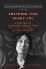 Image for Anything that burns you: a portrait of Lola Ridge, radical poet