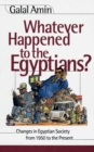 Image for Whatever happened to the Egyptians: changes in Egyptian society from 1950 to the present