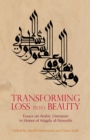 Image for Transforming Loss Into Beauty : Essays On Arabic Literature And Culture In Honor Of Magda Al-Nowaihi