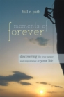 Image for Moments of Forever: Discovering the True Power and Importance of Your Life