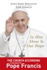 Image for In Him Alone Is Our Hope: The Church According to the Heart of Pope Francis.