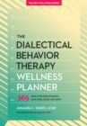 Image for The Dialectical Behavior Therapy Wellness Planner : 365 Days of Healthy Living for Your Body, Mind, and Spirit