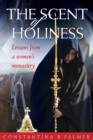Image for The Scent of Holiness : Lessons from a Women&#39;s Monastery