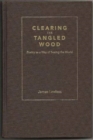 Image for Clearing the Tangled Wood : Poetry as a Way of Seeing the World