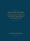 Image for Yeats and Tagore : A Comparative Study of Cross-Cultural Poetry, Nationalist Politics, Hyphenated Margins and The Ascendancy of the Mind