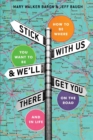Image for Stick With Us And We&#39;ll Get You There : How To Be Where You Want To Be On The Road And In Life