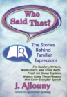 Image for Who Said That? The Stories Behind Familiar Expressions : For Readers, Writers, Word Lovers, and Trivia Buffs, Fresh Ink Group Explains Whence Come Those Phrases That Color Everyday Speech