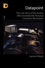Image for Datapoint : The Lost Story of the Texans Who Invented the Personal Computer Revolution