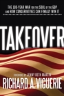 Image for Takeover: the 100-Year war for the soul of the GOP and how conservatives can finally win it