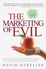 Image for The marketing of evil: how radicals, elitists, and pseudo-experts sell us corruption disguised as freedom