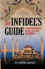 Image for The Infidel&#39;s Guide To Understanding Islam, ISIS, and the Quran