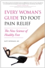 Image for Every Woman&#39;s Guide to Foot Pain Relief : The New Science of Healthy Feet