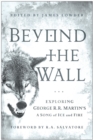 Image for Beyond the wall  : exploring George R.R. Martin&#39;s A song of ice and fire