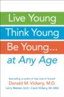 Image for Live young, think young, be young: --at any age