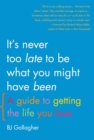 Image for It's Never Too Late To Be What You Might Have Been : A Guide to Getting the Life You Love