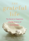 Image for The Grateful Life : The Secret to Happiness, and the Science of Contentment