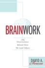Image for Brainwork : The Neuroscience Behind How We Lead Others (Understanding and Applying Neuroleadership, the Neuroscience of Leadership)