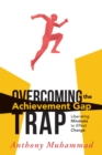 Image for Overcoming the Achievement Gap Trap : Liberating Mindsets to Effective Change