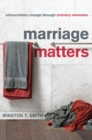 Image for Marriage Matters: Extraordinary Change through Ordinary Moments