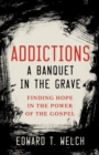 Image for Addictions a Banquet in the Grave: Finding Hope in the Power of the Gospel