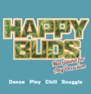 Image for HAPPY BUDS: Marijuana for Any Occasion : Dance, Play, Chill, Snuggle