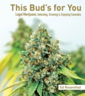 Image for This Bud&#39;s For You : Selecting, Growing &amp; Enjoying Legal Marijuana