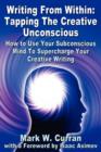 Image for Writing From Within : Tapping The Creative Unconscious: How to Use Your Subconscious Mind To Supercharge Your Creative Writing