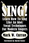 Image for Sing! Learn How To Sing Like An Idol : Vocal Techniques For Modern Singers
