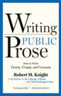 Image for Writing public prose: how to write clearly, crisply, &amp; concisely