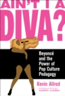 Image for Ain&#39;t I a diva?: Beyoncâe and the power of pop culture pedagogy