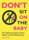 Image for Don&#39;t sit on the baby!: the ultimate guide to sane, skilled, and safe babysitting