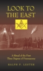 Image for Look to the East: A Ritual of the First Three Degrees of Freemasonry