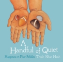 Image for A handful of quiet  : happiness in four pebbles