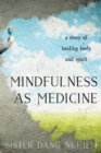 Image for Mindfulness as medicine: a story of healing body and spirit