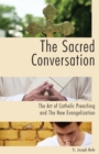 Image for The Sacred Conversation : The Art of Catholic Preaching and the New Evangelization