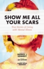 Image for Show me all your scars  : true stories of living with mental illness
