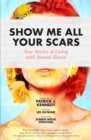 Image for Show Me All Your Scars: True Stories of Living With Mental Illness