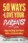 Image for 50 Ways to Love Your Parents: Approaching the Heart With a Rational Mind