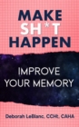 Image for Make Sh** Happen! Improve Your Memory: Sharpen Your Memory