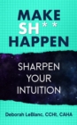 Image for Make Sh*t Happen- Sharpen Your Intuition